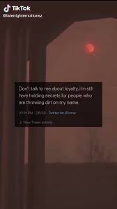 Tiktok Latenightemotionsz Don T Talk To Me About Loyalty I M Still Here Holding Secrets For People Who Are Throwing Dirt On My Name Pm Twitter For Iphone View Tweet Activity