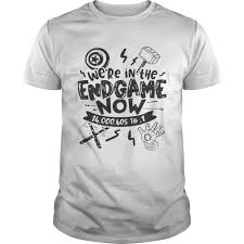 Were in the endgame now. We Re In The Endgame Now 14000605 To 1 Shirts Fashion Trending T Shirt Store