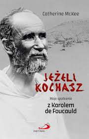 Jeżeli kochasz. Moje spotkanie z karolem de Foucauld