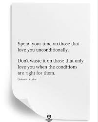 Spend Your Time On Those That Love You Unconditionally Love You Unconditionally Relationship Quotes One Sided Relationship Quotes