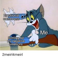Emotional Numbness Me Bottlinglup My Negative Emotions Emotions Meme On Me Me