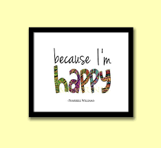 Because I M Happy Happy Motivational Quotes Song Quote Art Happy Pharrell Williams Lyrics