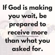 If God Is Making You Wait Be Prepared To Receive More Than What You Asked For Quotes About God Spiritual Quotes Prayer Quotes