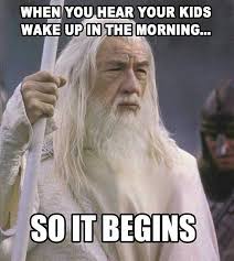 When You Hear Your Kids Wake Up In The Morning So It Begins Good Morning Rise And Grind School Kids Breakfast Mommy Humor Motherhood Memes Mom Memes
