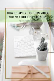 How To Apply For Jobs When You May Not Fully Qualify The Modern Nanny Nanny How To Apply Job