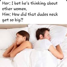 Her I Bet He S Thinking About Other Women Him How Did That Dudes Neck Get So Big