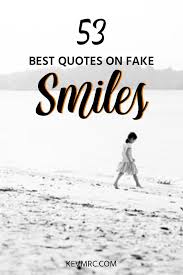 A smile is the best way to deal with difficult situations. 53 Fake Smile Quotes The Best Quotes On Fake Smiles