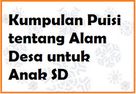 Kumpulan Puisi Tentang Alam Desa Untuk Anak Sd Kata Ucapan