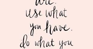 Start Where You Are Use What You Have Do What Quotes At Repinned Net