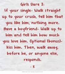 Girls Dare 2 If Your Single Walk Straight Up To Your Crush Tell Him That You Like Him Nothing More Have A Bo Crush Quotes For Girls Your Crush Told You So