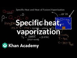 If the heat of vaporization for water is 2257 , how much heat energy must be applied to vaporize 135 grams of water? Specific Heat And Latent Heat Of Fusion And Vaporization Video Khan Academy