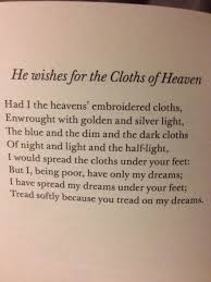 W B Yeats Treading Softly To Protect My Queen My Wife I Would Give Her Cloths Of Heaven Love Words Lessons Learned Literary Quotes