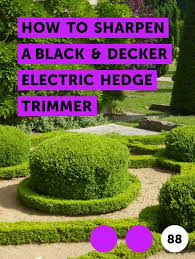 Black And Decker Electric Hedge Trimmer Troubleshooting How To Sharpen A Black Decker Electric Hedge Trimmer Self Propelled Mower Lawn Basil Plant