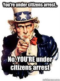 You Re Under Citizens Arrest No You Re Under Citizens Arrest Unclesam Quickmeme