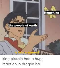 Check spelling or type a new query. Namekian The People Of Earth Is This A Demon King Piccolo Had A Huge Reaction In Dragon Ball Anime Meme On Me Me