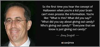 We did not find results for: Jerry Seinfeld Quote So The First Time You Hear The Concept Of Halloween
