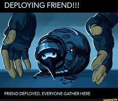 Deploying Friend Friend Deployed Everyone Gather Here Ifunny Rainbow Six Siege Memes Rainbow Meme Funny Memes