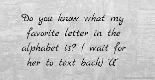 A b c d e f g k i j k l m n o p subscribe to the best learning . Do You Know What My Favorite Letter In The Alphabet Is Text Message By John Hancock