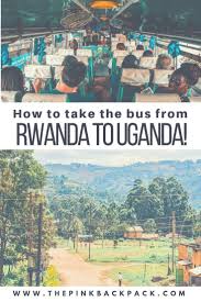 You Don T Need To Hire A Tour Guide Or Driver To Cross From Rwanda Into Uganda This Post Tells You How To Take Public Transpor Africa Travel Bus Travel Travel