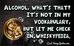Alcoholism is a devastating, potentially fatal disease. Funny Drinking Quotes Cool Funny Quotes
