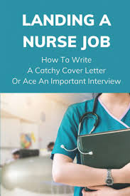 And in a couple of minutes you'll know exactly how to write yours. Landing A Nurse Job How To Write A Catchy Cover Letter Or Ace An Important Interview Land Your First Nursing Job Haskins Tommie 9798542912998 Amazon Com Books