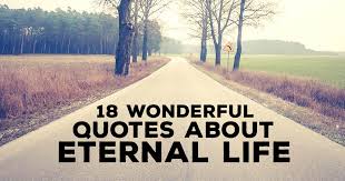What does the bible say about eternal life in heaven? 18 Wonderful Quotes About Eternal Life Christianquotes Info