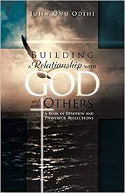 When we're not sure how to pray in our current season of life, we can always try praying through the psalms. Building A Relationship With God And With Others A Book Of Devotion And Prayerful Reflections Odihi John Onu 9781466927155 Amazon Com Books