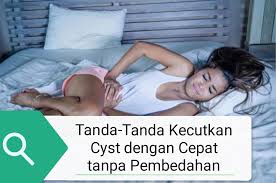Apa tanda2 cyst, dan apa tindakan saya. Cara Kecutkan Cyst Dengan Cepat Tanpa Pembedahan