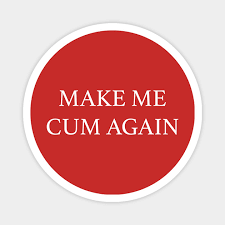 MAKE ME CUM AGAIN - Make Me Cum Again - Magnet | TeePublic