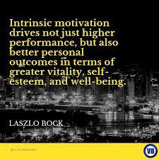 Intrinsic Motivation Drives Not Just Higher Performance But Also Better Personal Outcomes In Terms Of Greater Vital Intrinsic Motivation Motivation Intrinsic