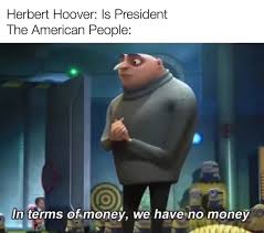 Herbert Hoover Is President The American People In Terms Of Money We Have No Money