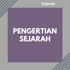 60 Pengertian Sejarah Menurut Para Ahli Dan Secara Umum Lengkap
