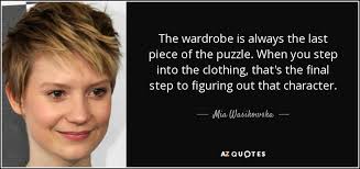 I guess i understand what you mean. Mia Wasikowska Quote The Wardrobe Is Always The Last Piece Of The Puzzle