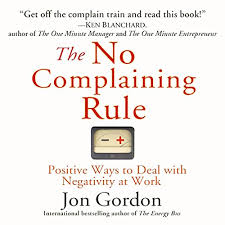 Positive ways to deal with negativity at work www.nocomplainingrule.com 1. The No Complaining Rule By Jon Gordon Audiobook Audible Com
