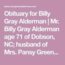 Obituary For Billy Gray Alderman Mr Billy Gray Alderman Age 71 Of Dobson Nc Husband Of Mrs Pansy Greenwood Alderman P Obituaries Funeral Services Funeral