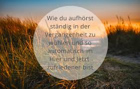 Wie Du Aufhorst Standig In Der Vergangenheit Zu Wuhlen Und So Automatisch Im Hier Und Jetzt Zufriedener Bist Soulsweet