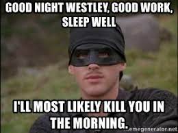 00:43:08 three years he said that. Good Night Westley Good Work Sleep Well I Ll Most Likely Kill You In The Morning Princess Bride Wesley Meme Generator