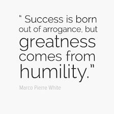 Success Is Born Out Of Arrogance But Greatness Comes From Humility Chef Marco Pierre White Marco Pierre White Chef Quotes Wise Quotes