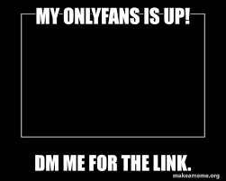 Popular onlyfans accounts are having a boom right now while the rest of the economy is tanking. My Onlyfans Is Up Dm Me For The Link Make A Meme