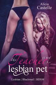 Amazon.com: The Teacher Is My Lesbian Pet: Lesbian Blackmail & BDSM: Lesbian  Blackmail & BDSM: 9781717749833: Castelle, Alicia: Books