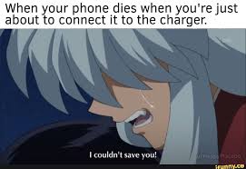 When Your Phone Dies When You Rejust About To Connect It To The Charger Icouldn T Save You Inuyasha Funny Inuyasha Memes Anime Crying
