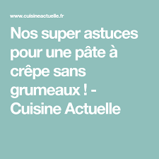 Nos Super Astuces Pour Une Pate A Crepe Sans Grumeaux Pate A Crepes Grumeaux Cuisine