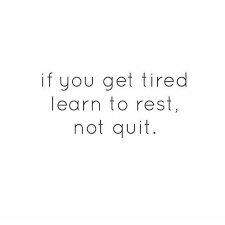 If You Re Tired Learn To Rest Not To Quit If You Get Tired Learn To Rest Not Quit Burnout Quotes Quitting Quotes Quites