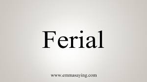 From old french ferial or medieval latin ferialis, from latin fēria (weekday) (whence the first sense), fēriae (holidays) (whence the second). How To Say Ferial Youtube