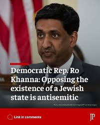 Rep. Ro Khanna says denying Israel's right to exist is antisemitic. The  California Democrat told J. The Jewish News of Northern California that he  supports Zionism as “Jewish self-determination,” while calling for