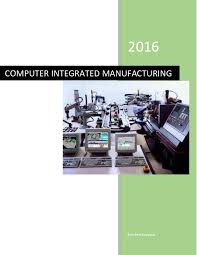 This text is designed for courses in computer or numerical control of manufacturing yofam offered in mechanical,electrical,and industrial engineering departments at the. Pdf Brief Information About Computer Integrated Manufacturing Technology Emir Berk Canpolat Academia Edu