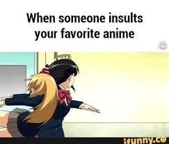 When Someone Insults Your Favorite Anime Ifunny Anime Memes Funny Anime Funny Anime Jokes