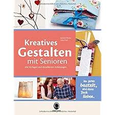Kreatives Gestalten Mit Senioren Mit Vorlagen Und Detaillierten Anleitungen Basteln Mit Senioren Kreatives Gestalten Beschaftigung Fur Senioren