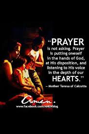 Prayer Is Not Asking Prayer Is Putting Oneself In The Hands Of God At His Disposition And Listening Mother Teresa Quotes Mother Teresa Prayer Mother Teresa