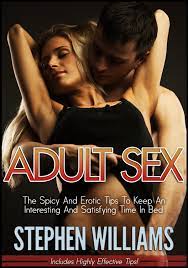 Adult Sex: The Spicy And Erotic Tips To Keep An Interesting And Satisfying  Time In Bed eBook by Stephen Williams - EPUB Book | Rakuten Kobo  9781301978427